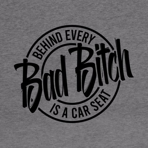 Behind every bad bitch is a car seat by allnation